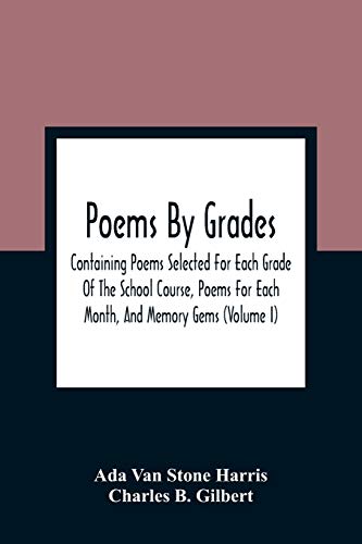 Beispielbild fr Poems By Grades: Containing Poems Selected For Each Grade Of The School Course, Poems For Each Month, And Memory Gems (Volume I) zum Verkauf von Lucky's Textbooks