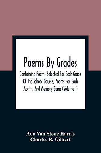 Imagen de archivo de Poems By Grades: Containing Poems Selected For Each Grade Of The School Course, Poems For Each Month, And Memory Gems (Volume I) a la venta por Lucky's Textbooks