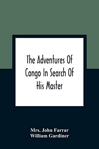 Imagen de archivo de The Adventures Of Congo In Search Of His Master: An American Tale, Containing A True Account Of A Shipwreck And Interspersed With Anecdotes Found On Facts: Illustrated With Engravings a la venta por Lucky's Textbooks