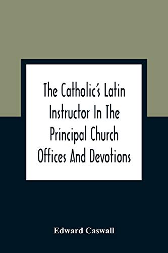 Imagen de archivo de The Catholic'S Latin Instructor In The Principal Church Offices And Devotions; For The Use Of Choirs, Convents, And Mission Schools And For Self-Teaching a la venta por Lucky's Textbooks