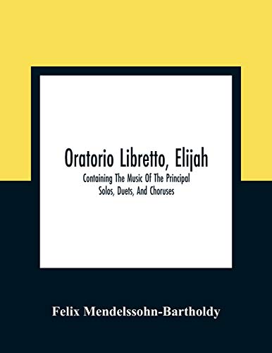 Stock image for Oratorio Libretto, Elijah. Containing The Music Of The Principal Solos, Duets, And Choruses for sale by Chiron Media