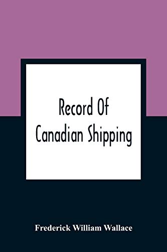 Imagen de archivo de Record Of Canadian Shipping: A List Of Square-Rigged Vessels, Mainly 500 Tons And Over, Built In The Eastern Provinces Of British North America From The Year 1786 To 1920 a la venta por Lucky's Textbooks