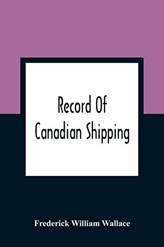 Stock image for Record Of Canadian Shipping: A List Of Square-Rigged Vessels, Mainly 500 Tons And Over, Built In The Eastern Provinces Of British North America From The Year 1786 To 1920 for sale by Lucky's Textbooks