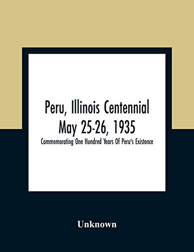 Stock image for Peru, Illinois Centennial May 25-26, 1935 : Commemorating One Hundred Years Of Peru'S Existence for sale by Chiron Media