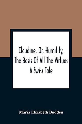 9789354364181: Claudine, Or, Humility, The Basis Of All The Virtues: A Swiss Tale