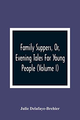 Beispielbild fr Family Suppers, Or, Evening Tales For Young People: In Which Instruction Is Blended With Amusement (Volume I) zum Verkauf von Lucky's Textbooks
