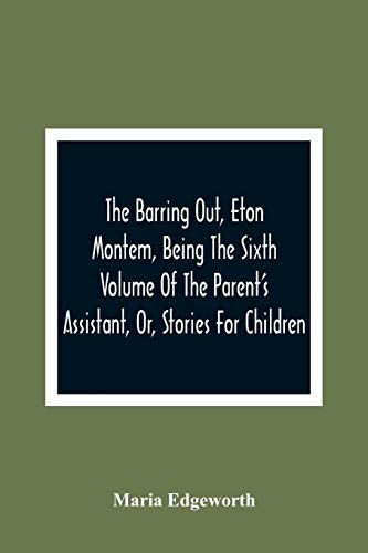 Beispielbild fr The Barring Out, Eton Montem, Being The Sixth Volume Of The Parent'S Assistant, Or, Stories For Children zum Verkauf von Lucky's Textbooks