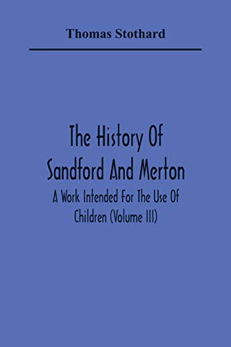 Stock image for The History Of Sandford And Merton: A Work Intended For The Use Of Children (Volume III) for sale by Lucky's Textbooks