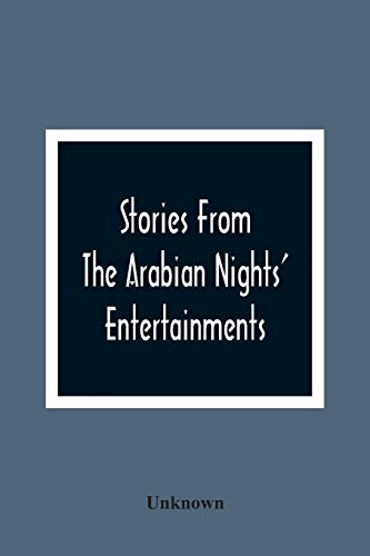 Stock image for Stories From The Arabian Nights' Entertainments: Embracing Aladdin; Or, The Wonderful Lamp: Ali Baba And The Forty Thieves: Ali Cogia, A Merchant Of . Or, The Three Sisters: And Sindbad The Sailor for sale by Lucky's Textbooks