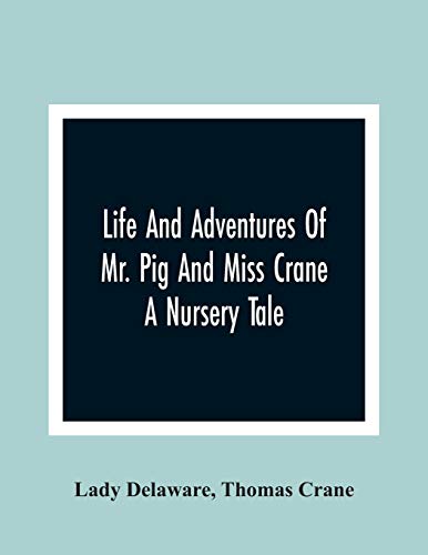 Stock image for Life And Adventures Of Mr. Pig And Miss Crane : A Nursery Tale for sale by Chiron Media