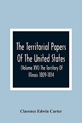 9789354366741: The Territorial Papers Of The United States (Volume Xvi) The Territory Of Illinois 1809-1814