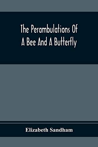 Imagen de archivo de The Perambulations Of A Bee And A Butterfly: In Which Are Delineated Those Smaller Traits Of Character Which Escape The Attention Of Larger Spectators a la venta por Lucky's Textbooks