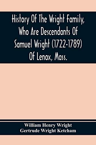 Beispielbild fr History Of The Wright Family, Who Are Descendants Of Samuel Wright (1722-1789) Of Lenox, Mass., With Lineage Back To Thomas Wright (1610-1670) Of . Wright, Lord Of Kelvedon Hall, Essex, Engl zum Verkauf von Lexington Books Inc