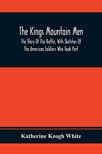 Beispielbild fr The Kings Mountain Men; The Story Of The Battle, With Sketches Of The American Soldiers Who Took Part zum Verkauf von Buchpark