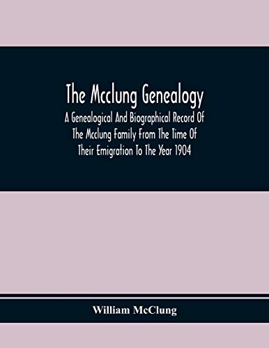 Beispielbild fr The Mcclung Genealogy. A Genealogical And Biographical Record Of The Mcclung Family From The Time Of Their Emigration To The Year 1904 zum Verkauf von Lucky's Textbooks