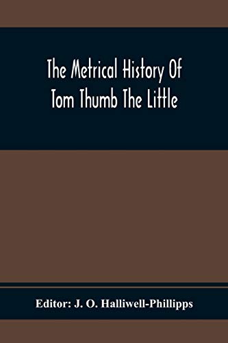 Stock image for The Metrical History Of Tom Thumb The Little: As Issued Early In The Eighteenth Century, In Three Parts for sale by Lucky's Textbooks