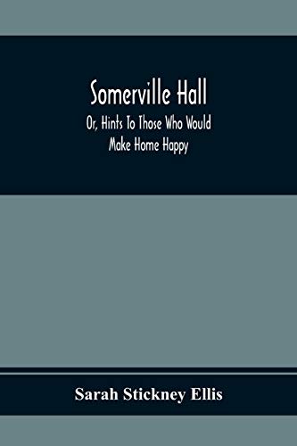 Stock image for Somerville Hall; Or, Hints To Those Who Would Make Home Happy for sale by Lucky's Textbooks