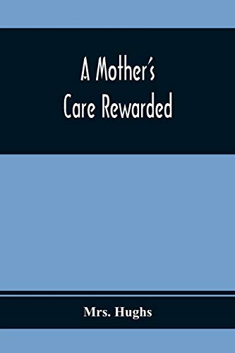 9789354368929: A Mother'S Care Rewarded; In The Correction Of Those Defects Most General In Young People, During Their Education