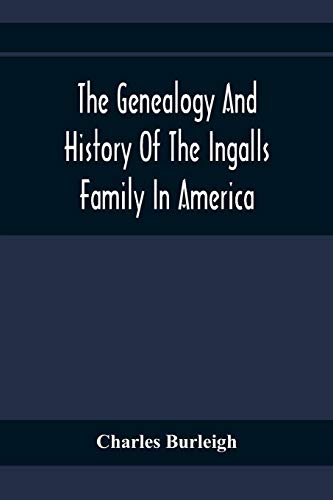 Beispielbild fr The Genealogy And History Of The Ingalls Family In America; Giving The Descendants Of Edmund Ingalls Who Settled At Lynn, Mass. In 1629 zum Verkauf von ThriftBooks-Atlanta