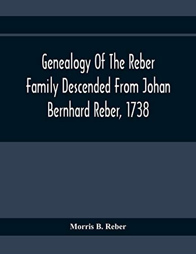 Beispielbild fr Genealogy Of The Reber Family Descended From Johan Bernhard Reber, 1738 zum Verkauf von Chiron Media