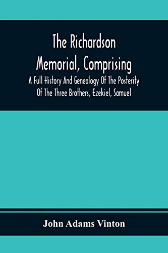 Stock image for The Richardson Memorial, Comprising A Full History And Genealogy Of The Posterity Of The Three Brothers, Ezekiel, Samuel, And Thomas Richardson, Who . Massachusetts, In The Year 1641, Of John for sale by Lucky's Textbooks