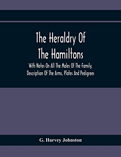 Stock image for The Heraldry Of The Hamiltons: With Notes On All The Males Of The Family, Description Of The Arms, Plates And Pedigrees for sale by Lucky's Textbooks