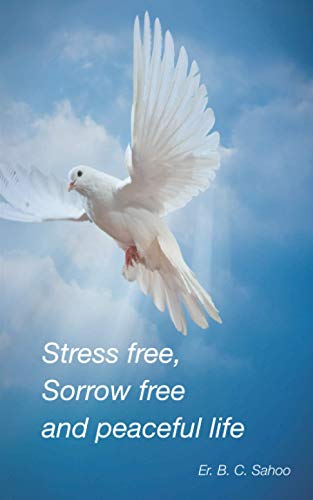 Stock image for Stress Free, Sorrow Free and Peaceful Life: A simple and practical guide to live a healthy, happy and wonderful life for sale by Books Puddle