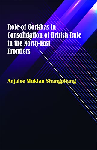 Stock image for Role of Gorkhas in Consolidation of British Rule in the North-East Frontiers for sale by Books Puddle