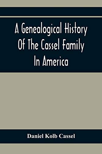 Stock image for A Genealogical History Of The Cassel Family In America; Being The Descendants Of Julius Kassel Or Yelles Cassel, Of Kriesheim, Baden, Germany: . Of Prominent Descendants, With Illustrations for sale by Book Deals