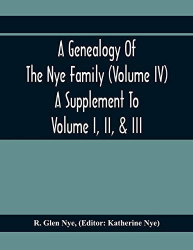 Stock image for A Genealogy Of The Nye Family (Volume Iv) A Supplement To Volume I, Ii, & Iii for sale by Lucky's Textbooks