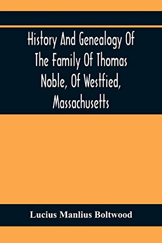Stock image for History And Genealogy Of The Family Of Thomas Noble, Of Westfied, Massachusetts: With Genealogical Notes Of Other Families By The Name Of Noble for sale by Lucky's Textbooks