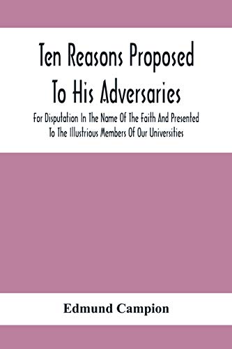 Stock image for Ten Reasons Proposed To His Adversaries For Disputation In The Name Of The Faith And Presented To The Illustrious Members Of Our Universities for sale by Lucky's Textbooks