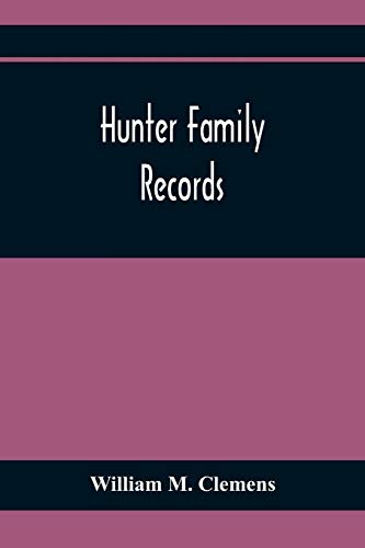 Stock image for Hunter Family Records: An Account Of The First American Settlers And Colonial Families Of The Name Of Hunter, And Other Genealogical And Historical . Wills And Marriages Heretofore Unpublished for sale by Lucky's Textbooks