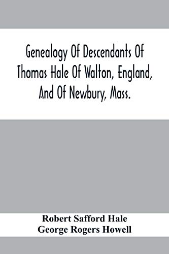 Stock image for Genealogy Of Descendants Of Thomas Hale Of Walton, England, And Of Newbury, Mass.; With Additions By Other Members Of The Family. for sale by Lucky's Textbooks