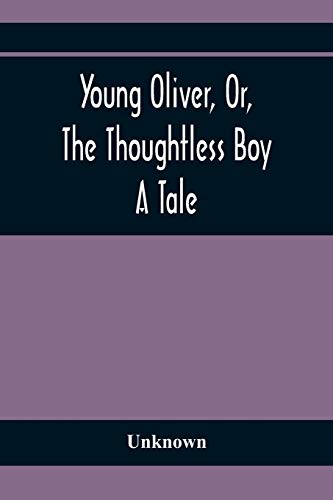 Beispielbild fr Young Oliver, Or, The Thoughtless Boy : A Tale zum Verkauf von Chiron Media