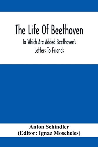 Imagen de archivo de The Life Of Beethoven; To Which Are Added Beethoven's Letters To Friends, The Life And Characteristics Of Beethoven By Dr. Heinrich Doring And A List Of Beethoven's Works a la venta por Lucky's Textbooks