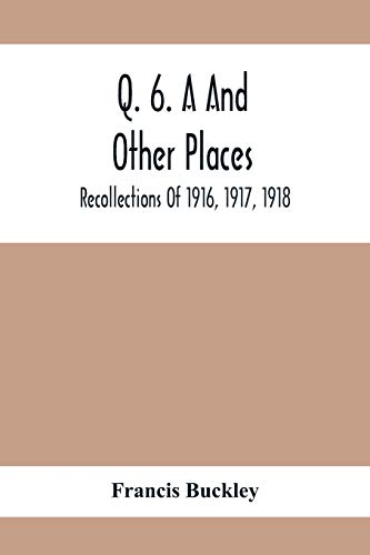 Imagen de archivo de Q. 6. A And Other Places: Recollections Of 1916, 1917, 1918 a la venta por Lucky's Textbooks