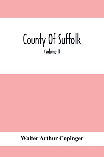 Beispielbild fr County Of Suffolk : Its History As Disclosed By Existing Records And Other Documents, Being Materials For The History Of Suffolk, Gleaned From Various Sources - Mainly From Mss., Charters, And Rolls In The British Museum zum Verkauf von Buchpark