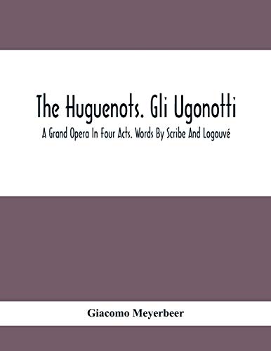 Stock image for The Huguenots. Gli Ugonotti. A Grand Opera In Four Acts. Words By Scribe And Logouv © [Soft Cover ] for sale by booksXpress