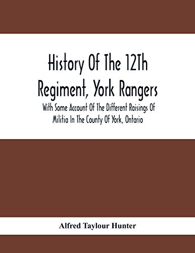 Beispielbild fr History Of The 12Th Regiment, York Rangers: With Some Account Of The Different Raisings Of Militia In The County Of York, Ontario zum Verkauf von Lucky's Textbooks