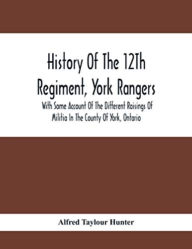 Stock image for History Of The 12Th Regiment, York Rangers: With Some Account Of The Different Raisings Of Militia In The County Of York, Ontario for sale by Lucky's Textbooks