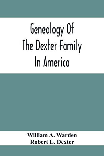 Imagen de archivo de Genealogy Of The Dexter Family In America; Descendants Of Thomas Dexter, Together With A Record Of Other Allied Families; a la venta por Lucky's Textbooks