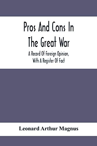 Beispielbild fr Pros And Cons In The Great War; A Record Of Foreign Opinion, With A Register Of Fact zum Verkauf von Lucky's Textbooks