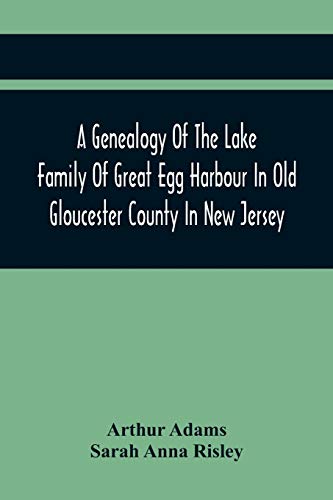 Beispielbild fr A Genealogy Of The Lake Family Of Great Egg Harbour In Old Gloucester County In New Jersey: Descended From John Lade Of Gravesend, Long Island; With . And Staten Island Branches Of The Family zum Verkauf von Lucky's Textbooks