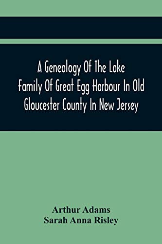 Stock image for A Genealogy Of The Lake Family Of Great Egg Harbour In Old Gloucester County In New Jersey: Descended From John Lade Of Gravesend, Long Island; With . And Staten Island Branches Of The Family for sale by Lucky's Textbooks