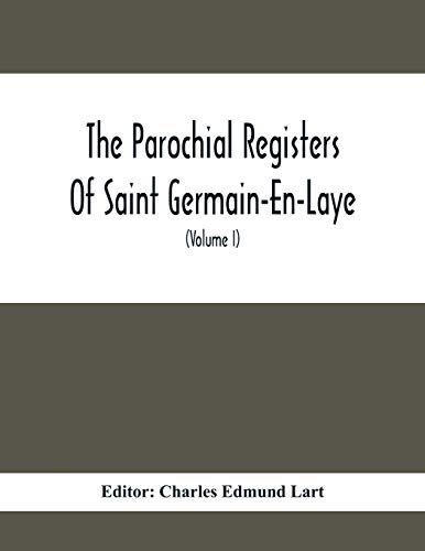 Beispielbild fr The Parochial Registers Of Saint Germain-En-Laye: Jacobite Extracts Of Births, Marriages, And Deaths; With Notes And Appendices (Volume I) 1689-1702 zum Verkauf von Lucky's Textbooks