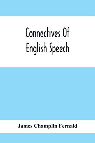 Stock image for Connectives Of English Speech: The Correct Usage Of Prepositions, Conjunctions, Relative Pronouns And Adverbs Explained And Illustrated for sale by GF Books, Inc.