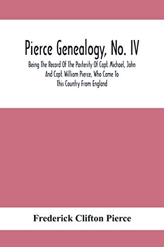 9789354414954: Pierce Genealogy, No. Iv: Being The Record Of The Posterity Of Capt. Michael, John And Capt. William Pierce, Who Came To This Country From England