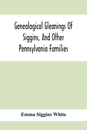 Stock image for Genealogical Gleanings Of Siggins, And Other Pennsylvania Families; A Volume Of History, Biography And Colonial, Revolutionary, Civil And Other War . Names Of Many Other Warren County Pioneers for sale by Lucky's Textbooks