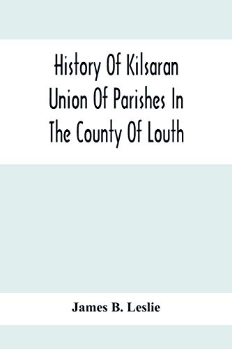 Stock image for History Of Kilsaran Union Of Parishes In The County Of Louth, Being A History Of The Parishes Of Kilsaran, Gernonstown, Stabannon, Manfieldstown, And . Richardstown, Dromin, And Darver, Comprising for sale by Lucky's Textbooks